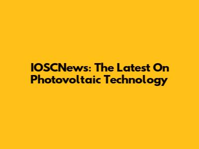 IOSCNews: The Latest On Photovoltaic Technology