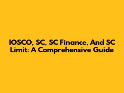 IOSCO, SC, SC Finance, And SC Limit: A Comprehensive Guide