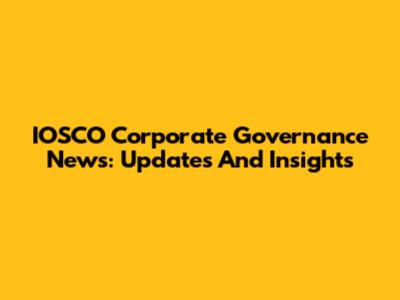 IOSCO Corporate Governance News: Updates And Insights