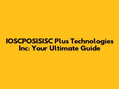 IOSCPOSISISC Plus Technologies Inc: Your Ultimate Guide