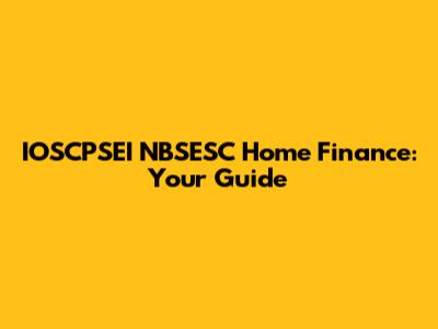 IOSCPSEI NBSESC Home Finance: Your Guide