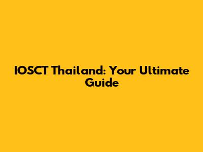 IOSCT Thailand: Your Ultimate Guide