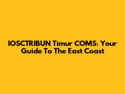 IOSCTRIBUN Timur COMS: Your Guide To The East Coast