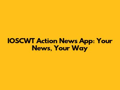 IOSCWT Action News App: Your News, Your Way