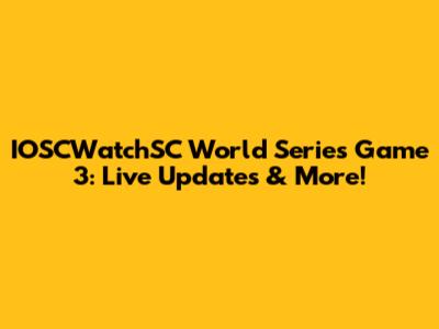 IOSCWatchSC World Series Game 3: Live Updates & More!