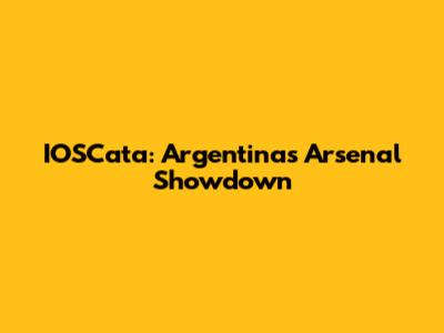 IOSCata: Argentina's Arsenal Showdown