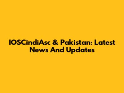 IOSCindiAsc & Pakistan: Latest News And Updates