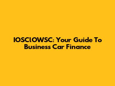 IOSClOWSC: Your Guide To Business Car Finance