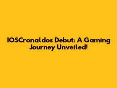 IOSCronaldos Debut: A Gaming Journey Unveiled!