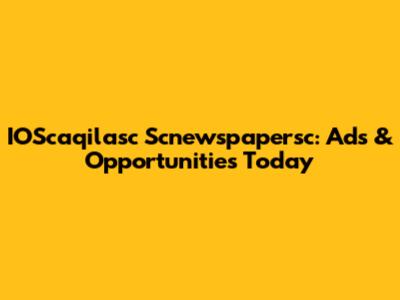 IOScaqilasc Scnewspapersc: Ads & Opportunities Today