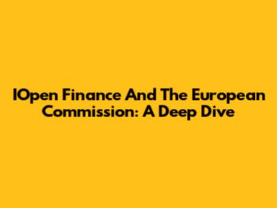 IOpen Finance And The European Commission: A Deep Dive