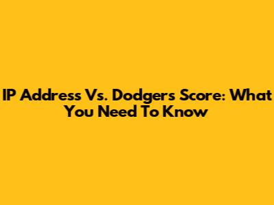 IP Address Vs. Dodgers Score: What You Need To Know