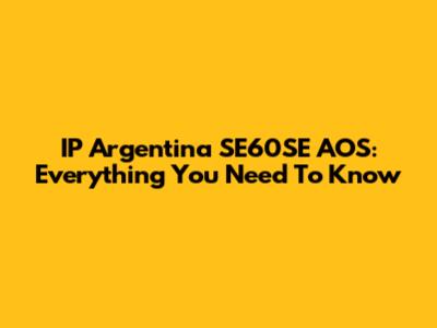 IP Argentina SE60SE AOS: Everything You Need To Know