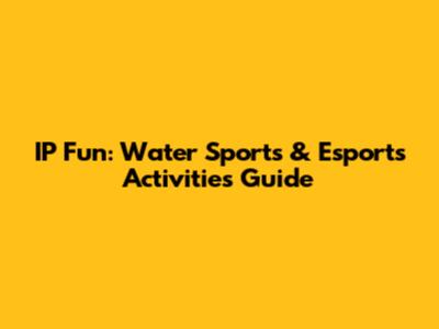 IP Fun: Water Sports & Esports Activities Guide