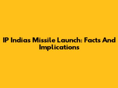 IP India's Missile Launch: Facts And Implications