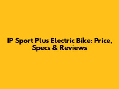 IP Sport Plus Electric Bike: Price, Specs & Reviews