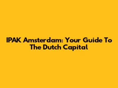 IPAK Amsterdam: Your Guide To The Dutch Capital