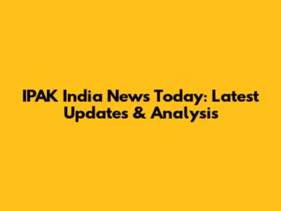 IPAK India News Today: Latest Updates & Analysis