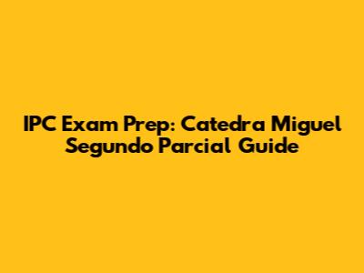 IPC Exam Prep: Catedra Miguel Segundo Parcial Guide