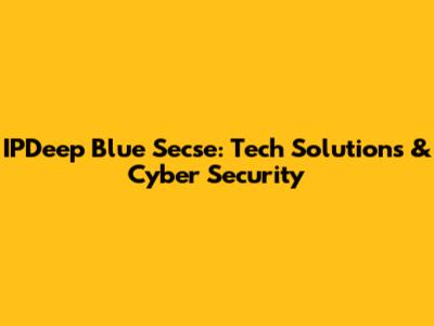 IPDeep Blue Secse: Tech Solutions & Cyber Security