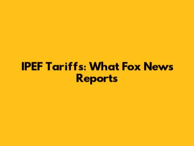 IPEF Tariffs: What Fox News Reports