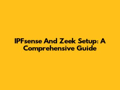 IPFsense And Zeek Setup: A Comprehensive Guide