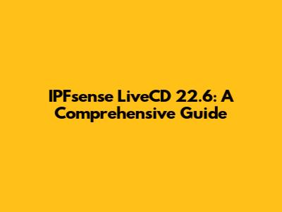 IPFsense LiveCD 22.6: A Comprehensive Guide