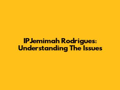 IPJemimah Rodrigues: Understanding The Issues