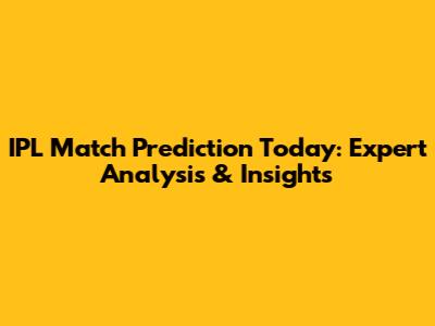 IPL Match Prediction Today: Expert Analysis & Insights