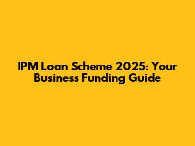 IPM Loan Scheme 2025: Your Business Funding Guide