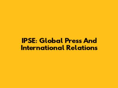 IPSE: Global Press And International Relations