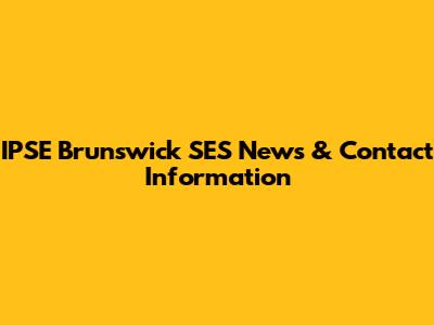IPSE Brunswick SES News & Contact Information