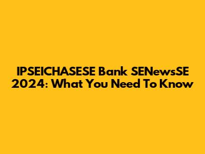 IPSEICHASESE Bank SENewsSE 2024: What You Need To Know