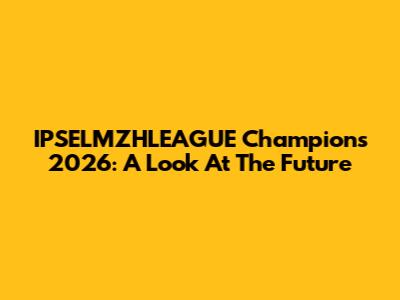 IPSELMZHLEAGUE Champions 2026: A Look At The Future