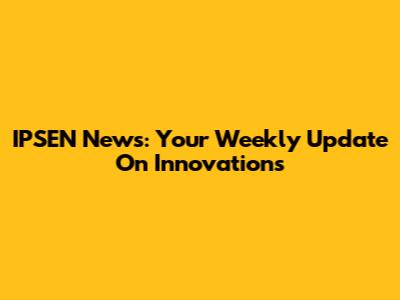 IPSEN News: Your Weekly Update On Innovations