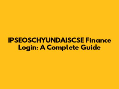 IPSEOSCHYUNDAISCSE Finance Login: A Complete Guide