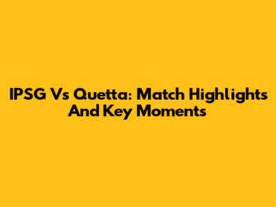 IPSG Vs Quetta: Match Highlights And Key Moments