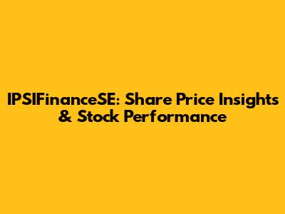 IPSIFinanceSE: Share Price Insights & Stock Performance