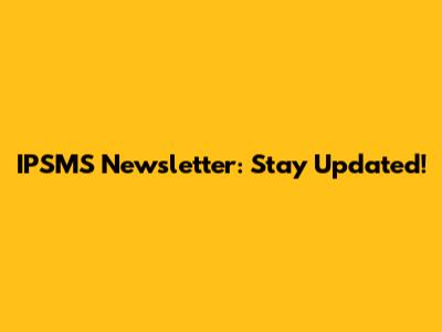 IPSMS Newsletter: Stay Updated!
