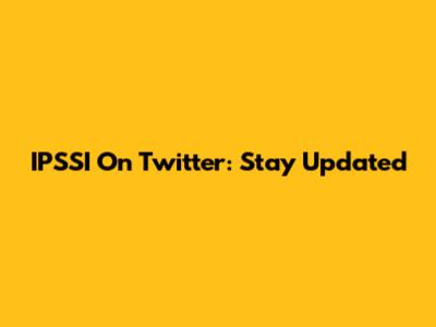IPSSI On Twitter: Stay Updated