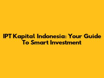 IPT Kapital Indonesia: Your Guide To Smart Investment