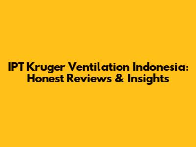 IPT Kruger Ventilation Indonesia: Honest Reviews & Insights