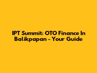 IPT Summit: OTO Finance In Balikpapan - Your Guide