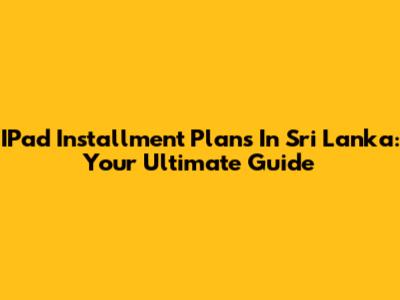 IPad Installment Plans In Sri Lanka: Your Ultimate Guide