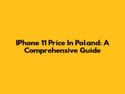 IPhone 11 Price In Poland: A Comprehensive Guide