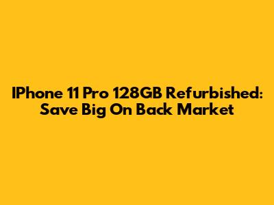 IPhone 11 Pro 128GB Refurbished: Save Big On Back Market