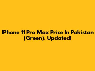 IPhone 11 Pro Max Price In Pakistan (Green): Updated!