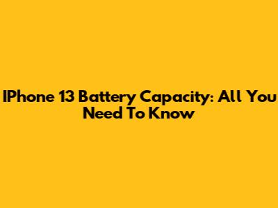IPhone 13 Battery Capacity: All You Need To Know