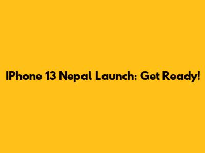 IPhone 13 Nepal Launch: Get Ready!