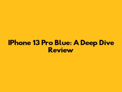 IPhone 13 Pro Blue: A Deep Dive Review